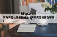 海角天涯社区最新域名（海角天涯景区在哪里）