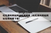 吃瓜黑料网站网址在线观看（吃瓜黑料网站网址在线观看下载）